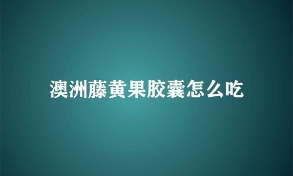 澳洲藤黄果胶囊怎么吃