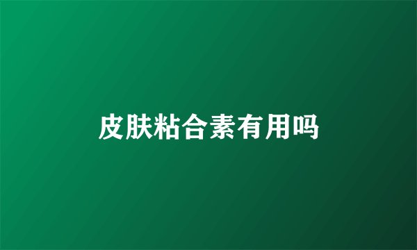皮肤粘合素有用吗