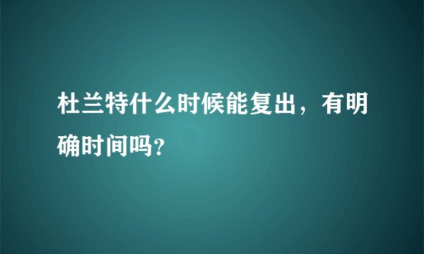 杜兰特什么时候能复出，有明确时间吗？
