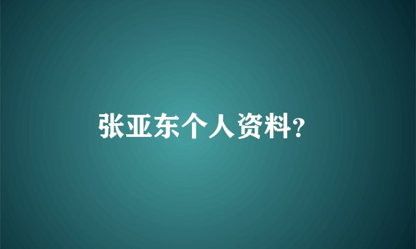 张亚东个人资料？