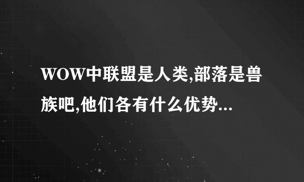 WOW中联盟是人类,部落是兽族吧,他们各有什么优势?谁更强?是不是角色创建时就决定了,没法改?