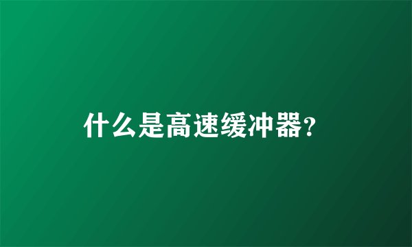 什么是高速缓冲器？