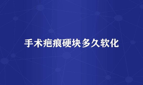 手术疤痕硬块多久软化