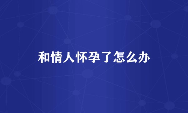 和情人怀孕了怎么办