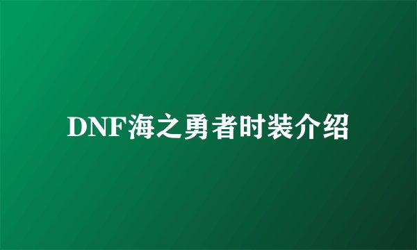 DNF海之勇者时装介绍