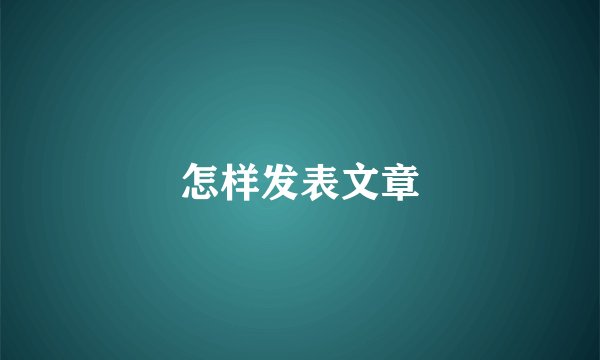 怎样发表文章