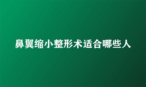鼻翼缩小整形术适合哪些人