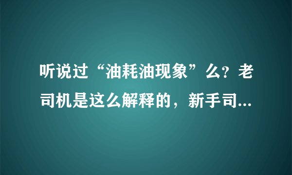 听说过“油耗油现象”么？老司机是这么解释的，新手司机不妨看看