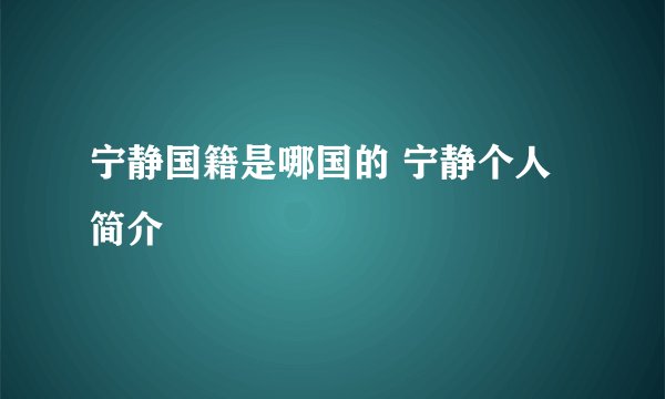 宁静国籍是哪国的 宁静个人简介