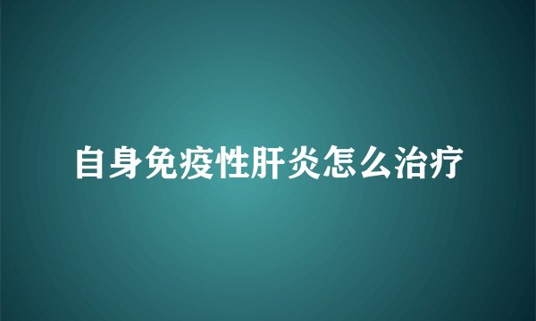 自身免疫性肝炎怎么治疗