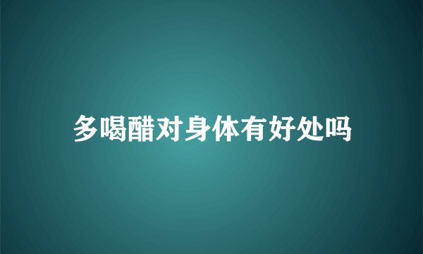 多喝醋对身体有好处吗