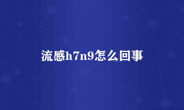 流感h7n9怎么回事