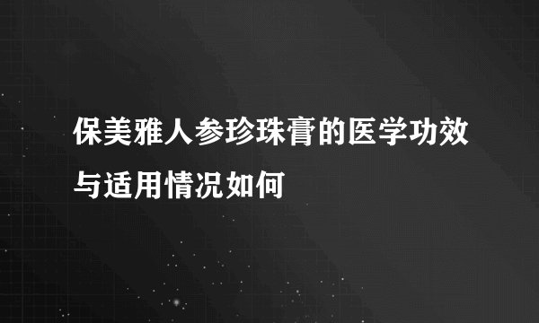 保美雅人参珍珠膏的医学功效与适用情况如何
