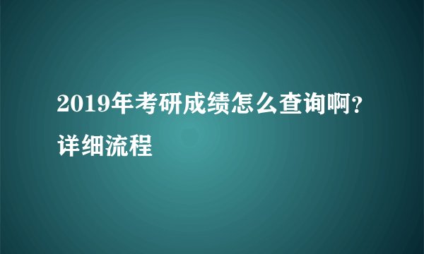 2019年考研成绩怎么查询啊？详细流程