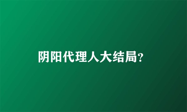 阴阳代理人大结局？