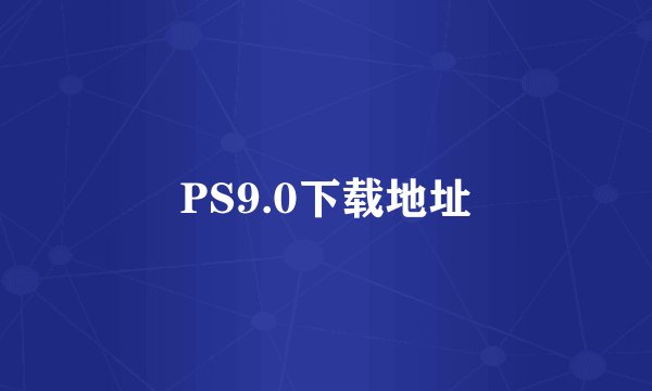 PS9.0下载地址