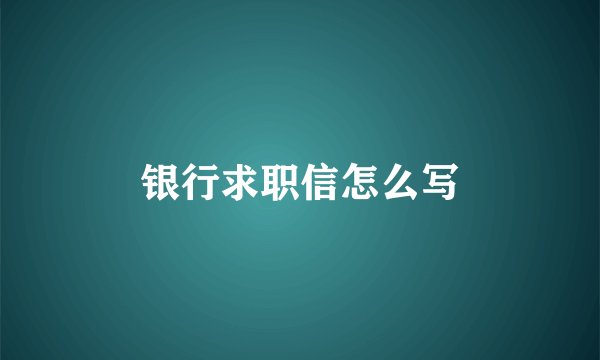 银行求职信怎么写