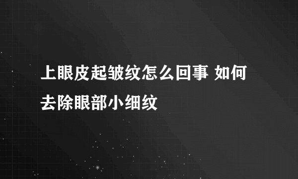 上眼皮起皱纹怎么回事 如何去除眼部小细纹