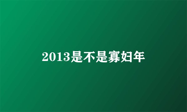 2013是不是寡妇年