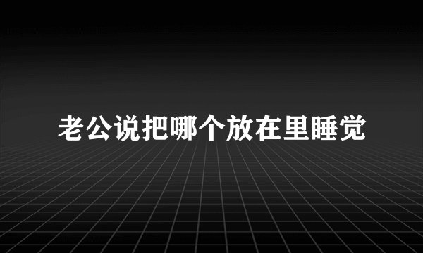 老公说把哪个放在里睡觉