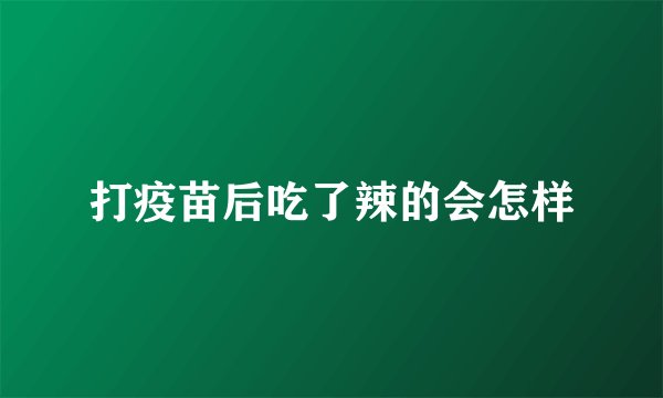 打疫苗后吃了辣的会怎样