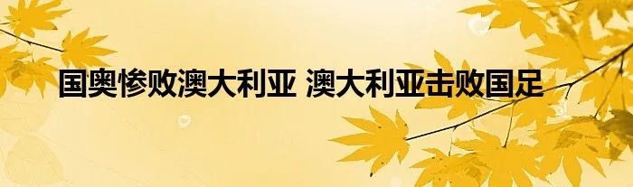 国奥惨败澳大利亚 澳大利亚击败国足