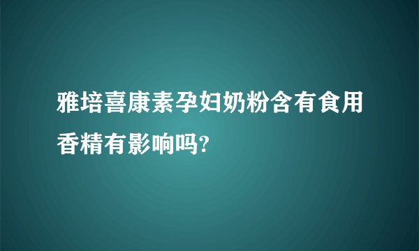雅培喜康素孕妇奶粉含有食用香精有影响吗?