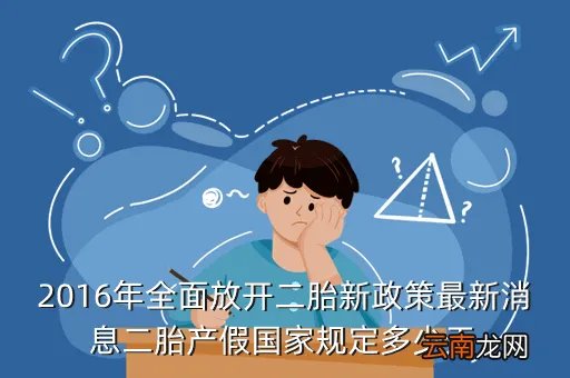 2016年全面放开二胎，2016年全面放开二胎新政策最新消息二胎产假国家规定多少天