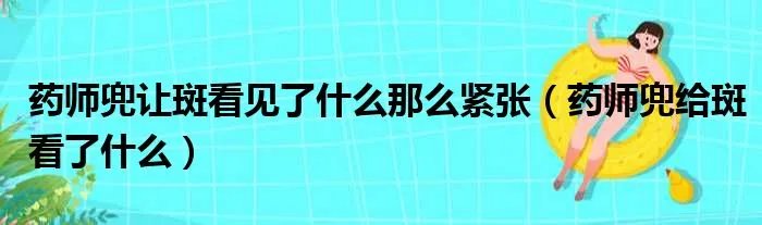 药师兜让斑看见了什么那么紧张（药师兜给斑看了什么）