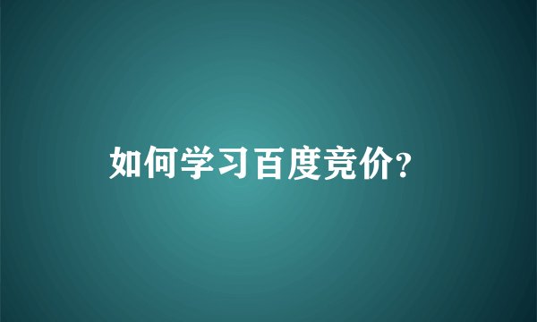 如何学习百度竞价？