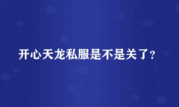 开心天龙私服是不是关了？
