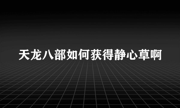 天龙八部如何获得静心草啊