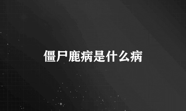 僵尸鹿病是什么病