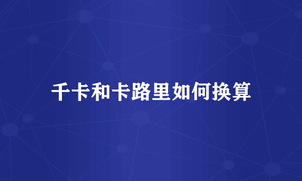 千卡和卡路里如何换算