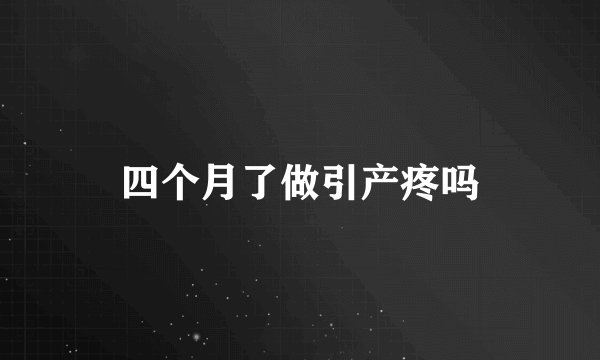 四个月了做引产疼吗