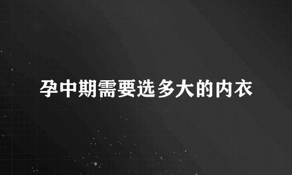 孕中期需要选多大的内衣