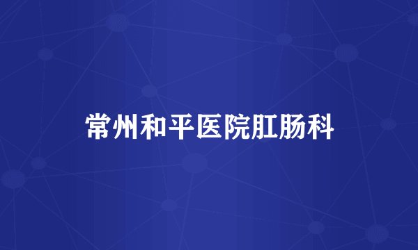 常州和平医院肛肠科