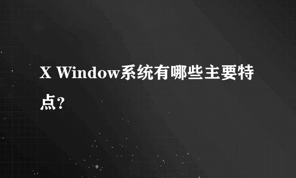 X Window系统有哪些主要特点？