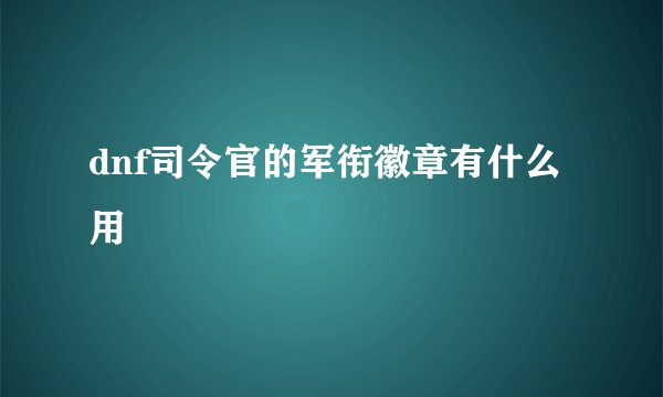 dnf司令官的军衔徽章有什么用