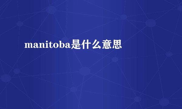 manitoba是什么意思
