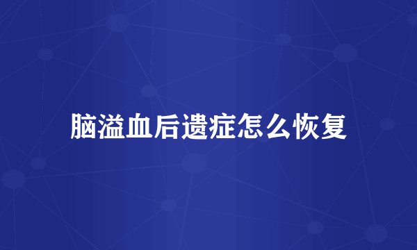 脑溢血后遗症怎么恢复