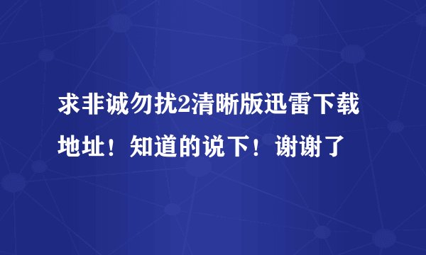 求非诚勿扰2清晰版迅雷下载地址！知道的说下！谢谢了
