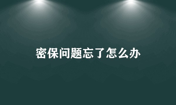 密保问题忘了怎么办