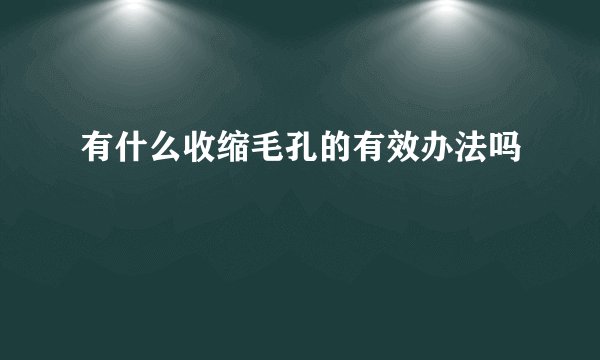 有什么收缩毛孔的有效办法吗