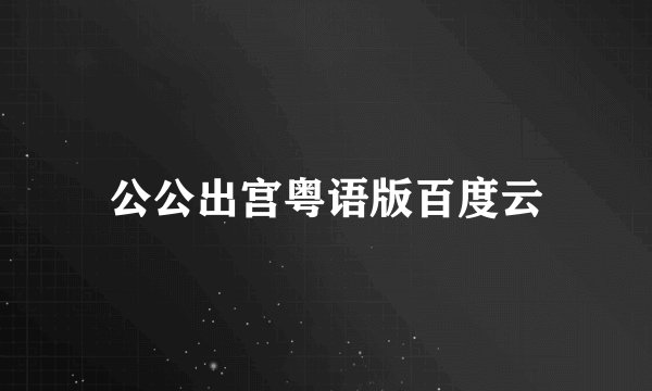 公公出宫粤语版百度云