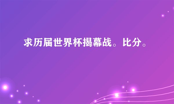 求历届世界杯揭幕战。比分。