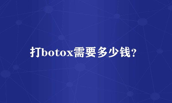 打botox需要多少钱？