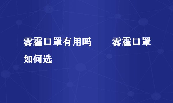 雾霾口罩有用吗       雾霾口罩如何选