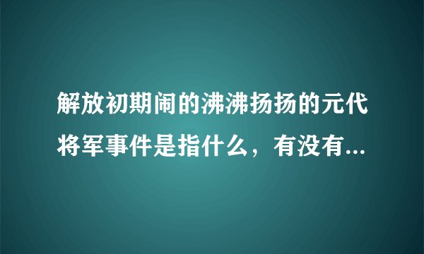 解放初期闹的沸沸扬扬的元代将军事件是指什么，有没有什么记载？