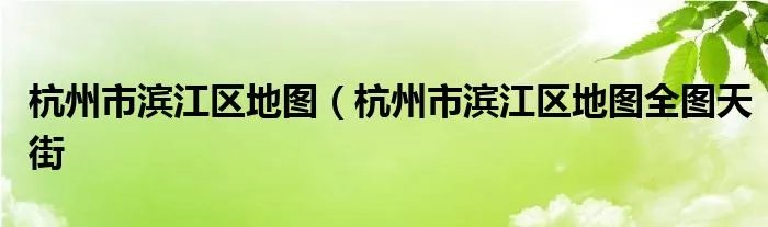 杭州市滨江区地图（杭州市滨江区地图全图天街